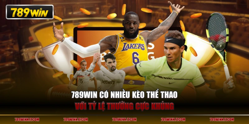 789WIN có nhiều kèo thể thao với tỷ lệ thưởng cực khủng