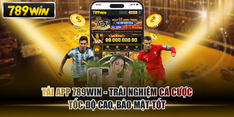 Tải App 789WIN - Trải Nghiệm Cá Cược Tốc Độ Cao, Bảo Mật Tốt